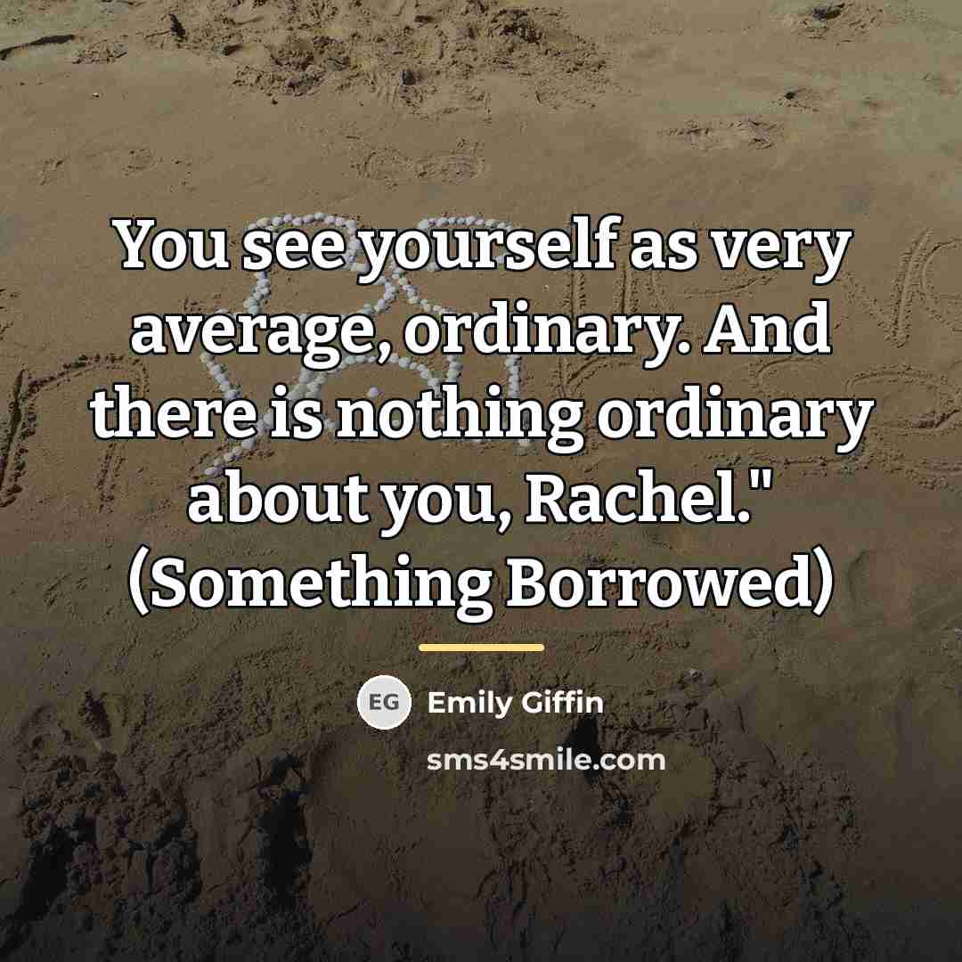 “You see yourself as very average, ordinary. And there is…” quote by Emily Giffin