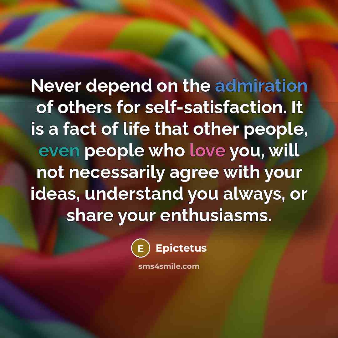 “Never depend on the admiration of others for self-satisfaction. It…” quote by Epictetus