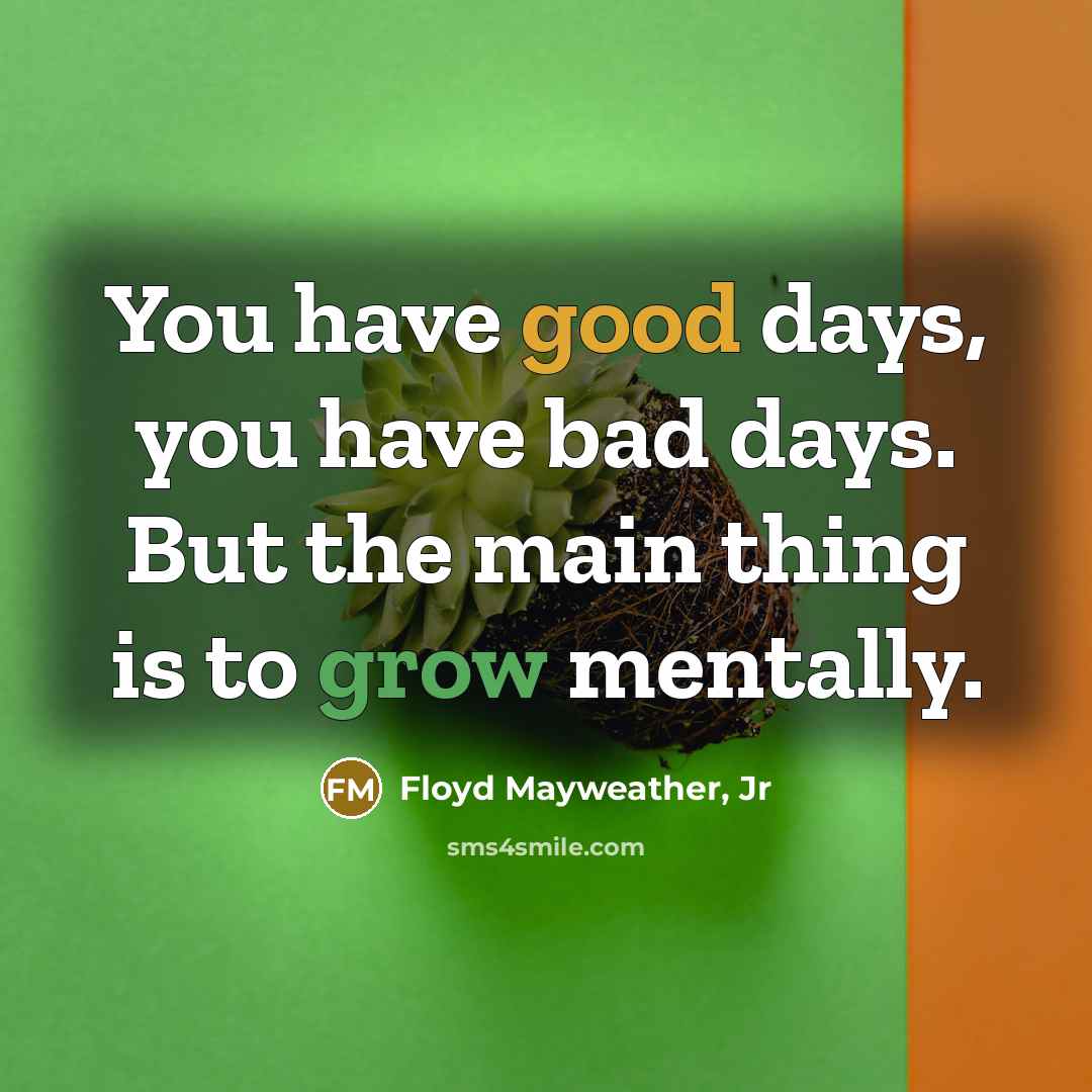 “You have good days, you have bad days. But the…” quote by Floyd Mayweather, Jr