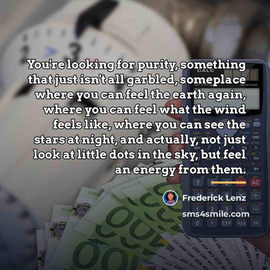 “You're looking for purity, something that just isn't all garbled,…” quote by Frederick Lenz