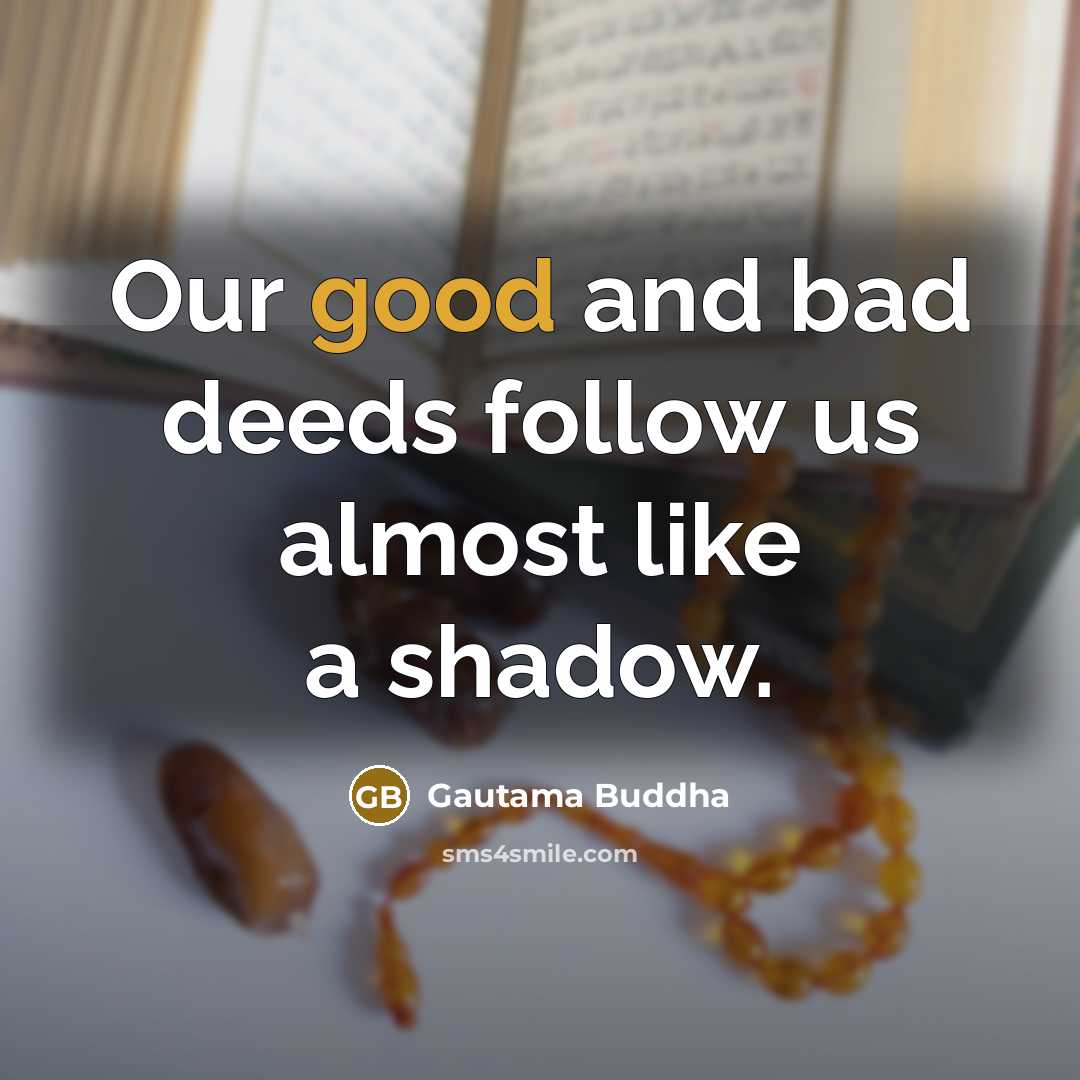 “Our good and bad deeds follow us almost like a…” quote by Gautama Buddha