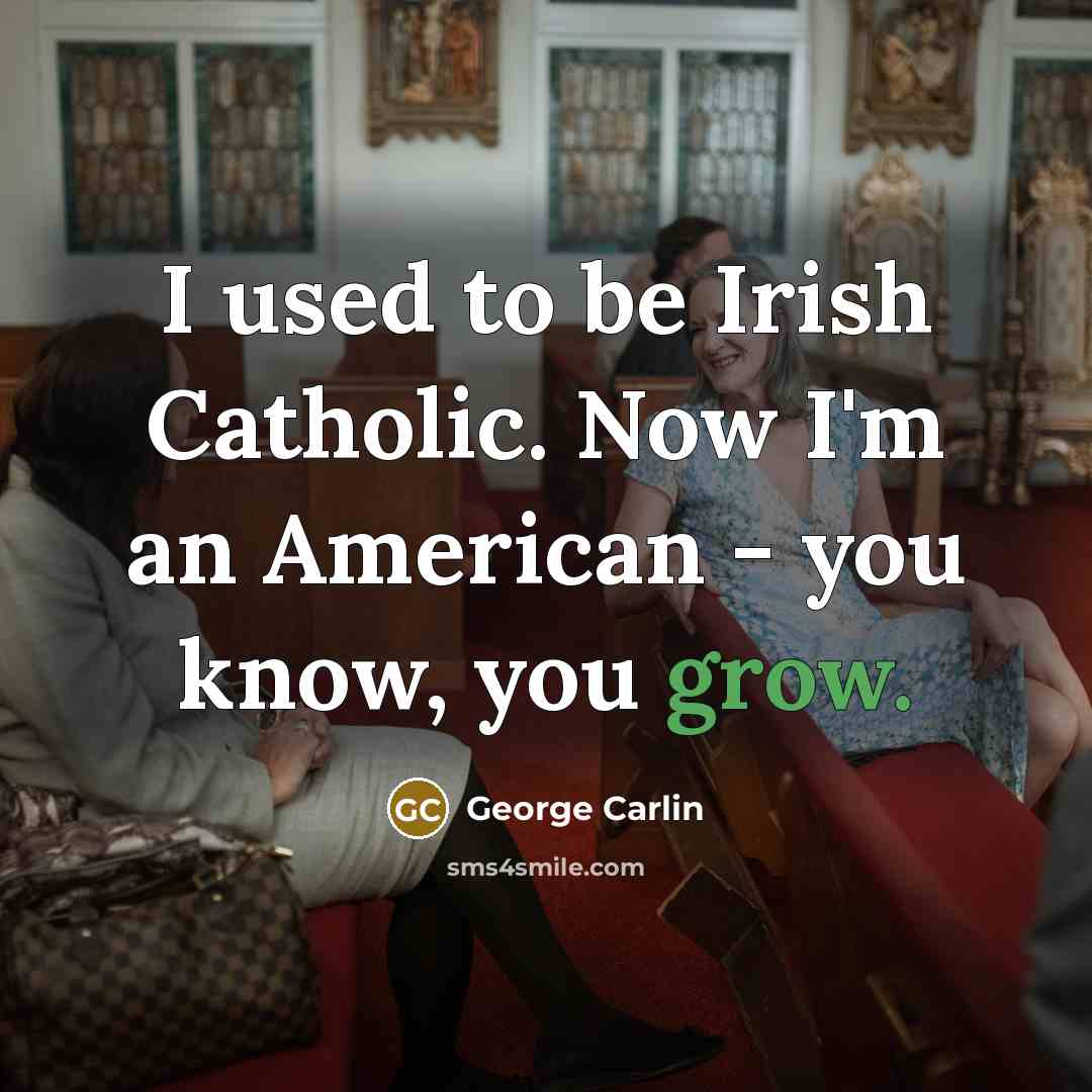 “I used to be Irish Catholic. Now I'm an American - you know, you grow.” quote by George Carlin