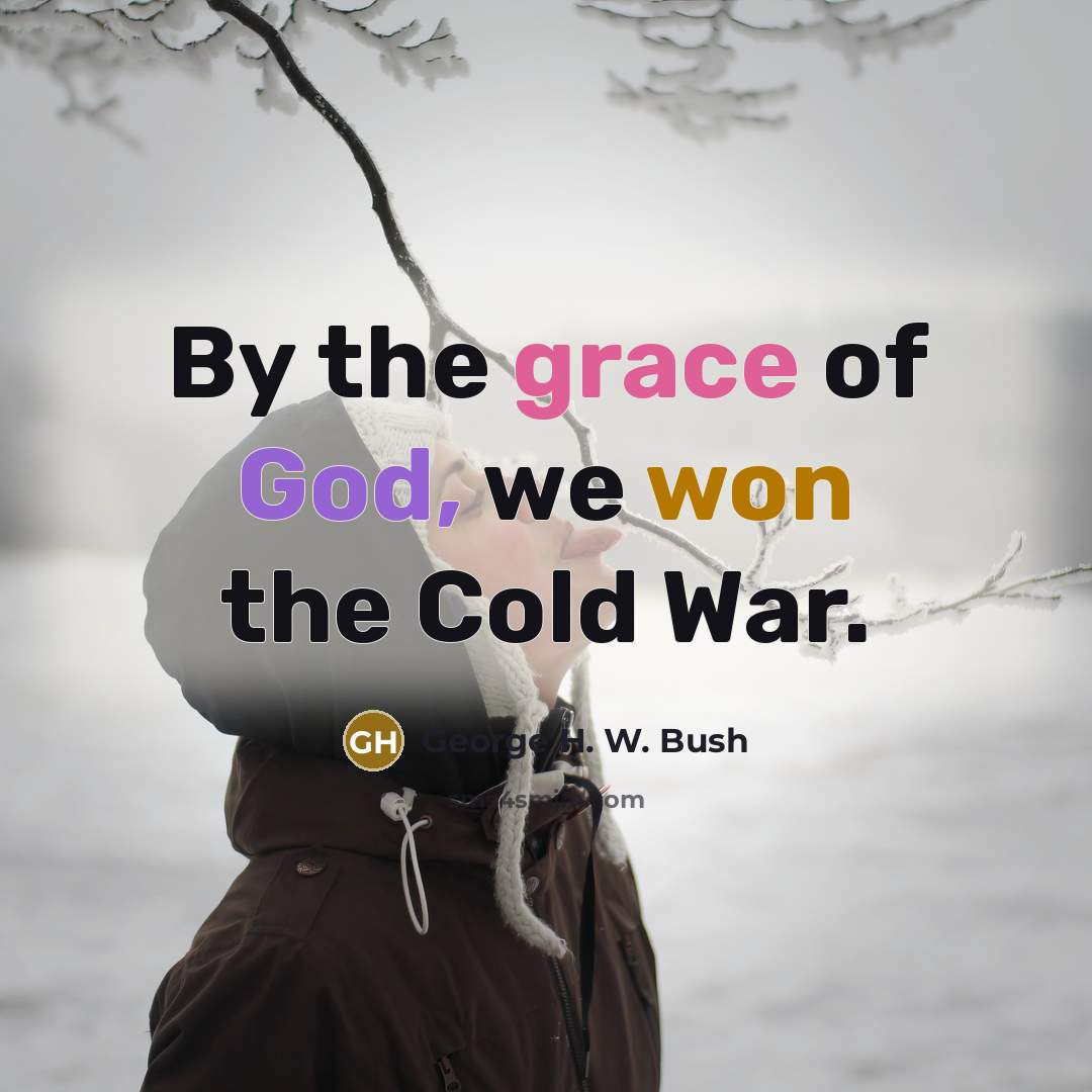 “By the grace of God, we won the Cold War.…” quote by George H. W. Bush
