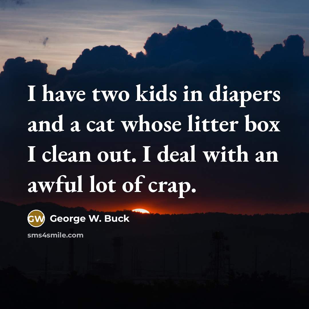 “I have two kids in diapers and a cat whose…” quote by George W. Buck