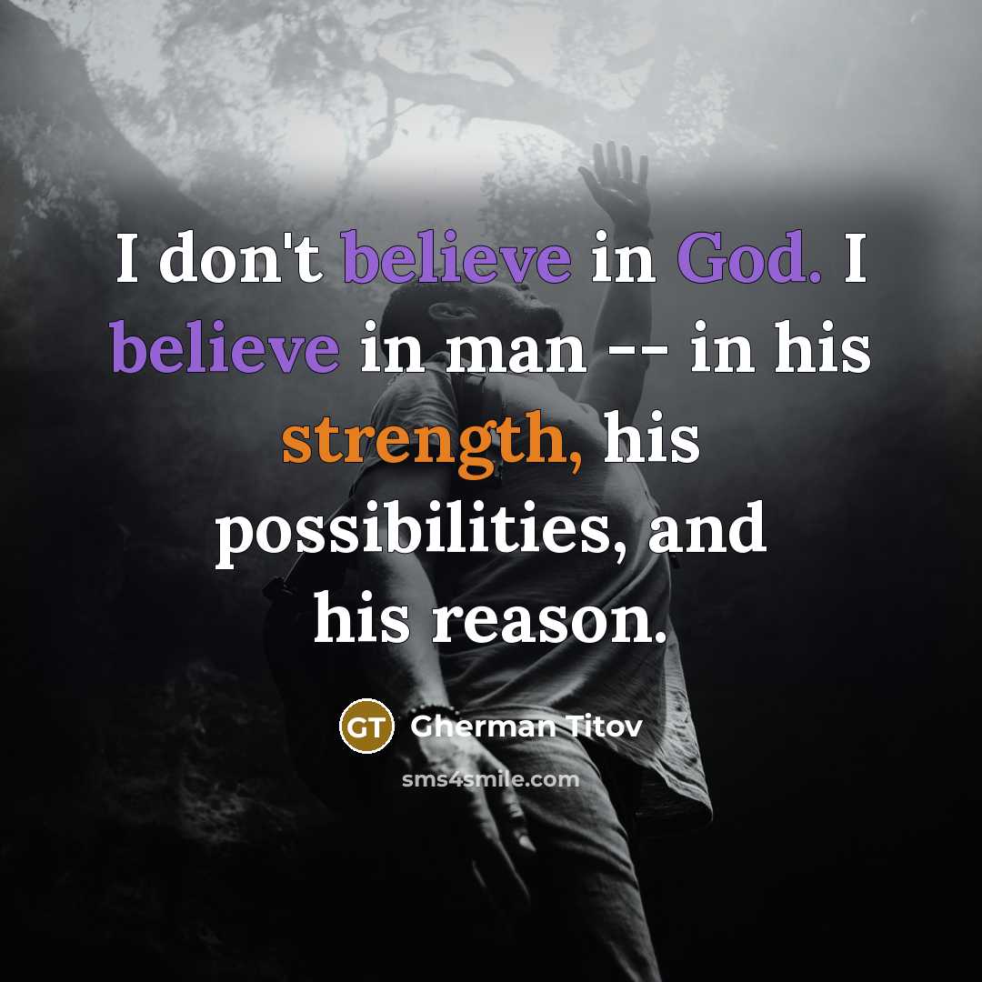 “I don't believe in God. I believe in man --…” quote by Gherman Titov