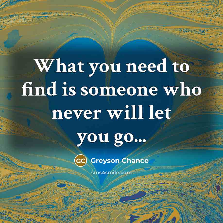 “What you need to find is someone who never will…” quote by Greyson Chance