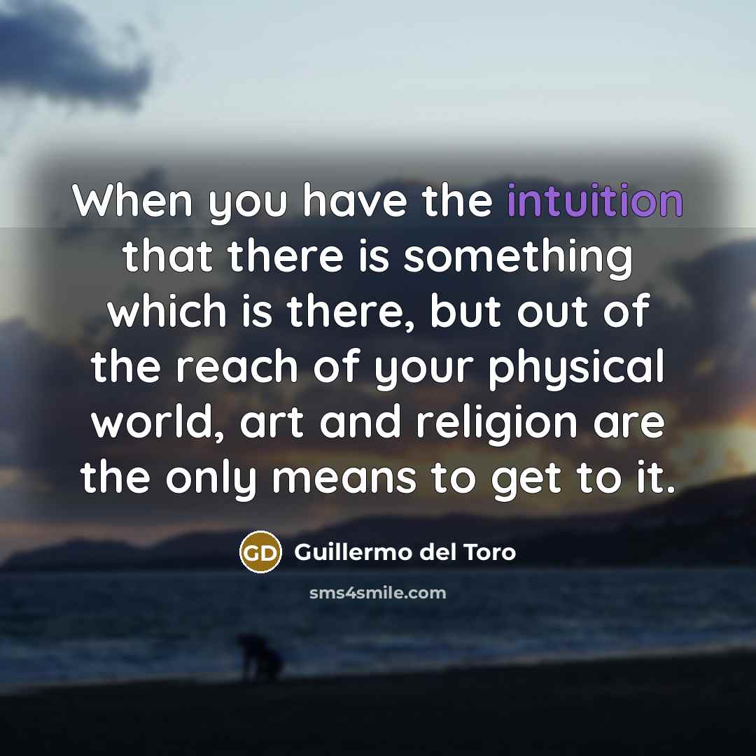 “When you have the intuition that there is something which…” quote by Guillermo del Toro