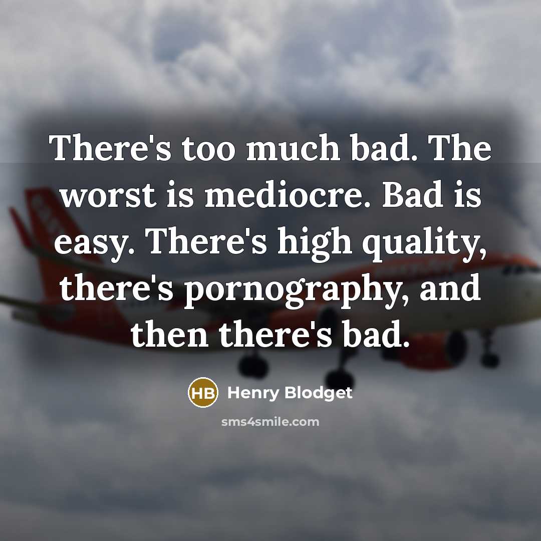 “There's too much bad. The worst is mediocre. Bad is…” quote by Henry Blodget