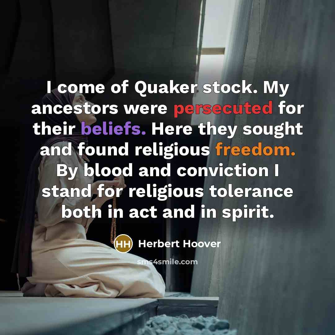 “I come of Quaker stock. My ancestors were persecuted for…” quote by Herbert Hoover