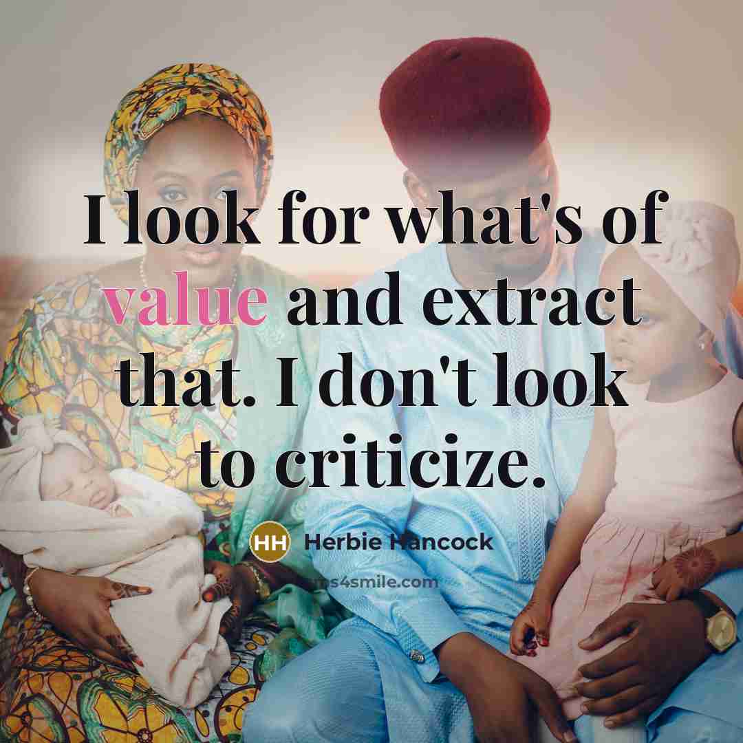 “I look for what's of value and extract that. I…” quote by Herbie Hancock