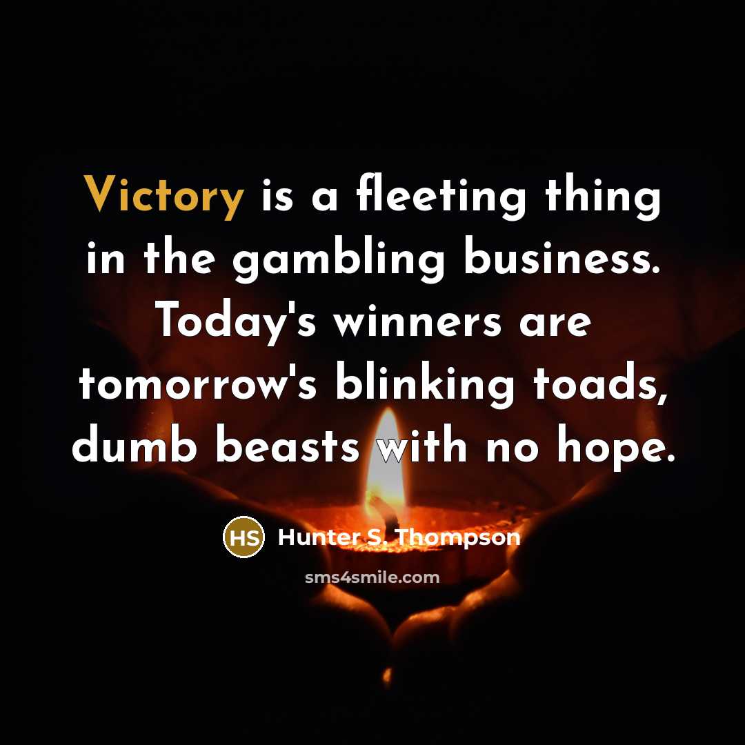 “Victory is a fleeting thing in the gambling business. Today's…” quote by Hunter S. Thompson