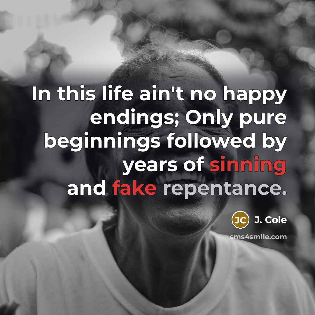 “In this life ain't no happy endings; Only pure beginnings…” quote by J. Cole