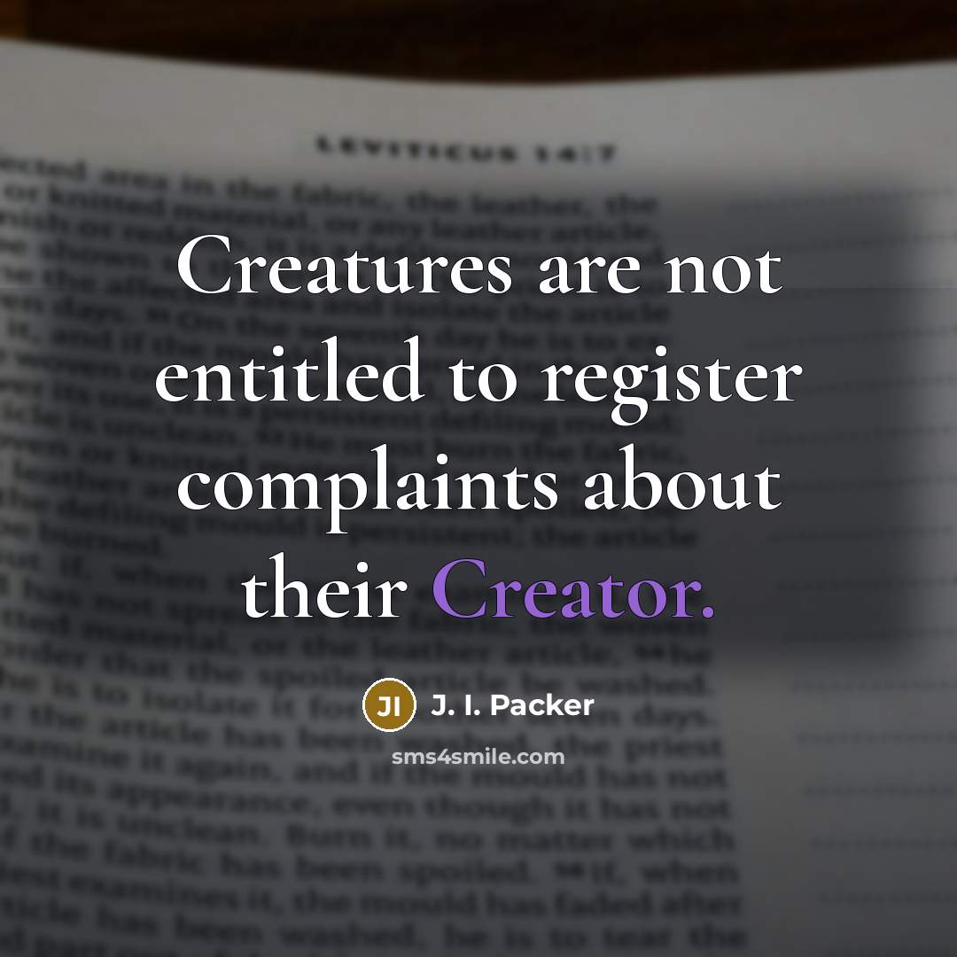 “Creatures are not entitled to register complaints about their Creator.…” quote by J. I. Packer