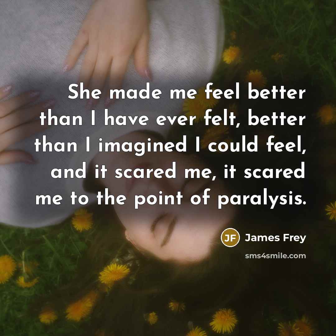 “She made me feel better than I have ever felt,…” quote by James Frey