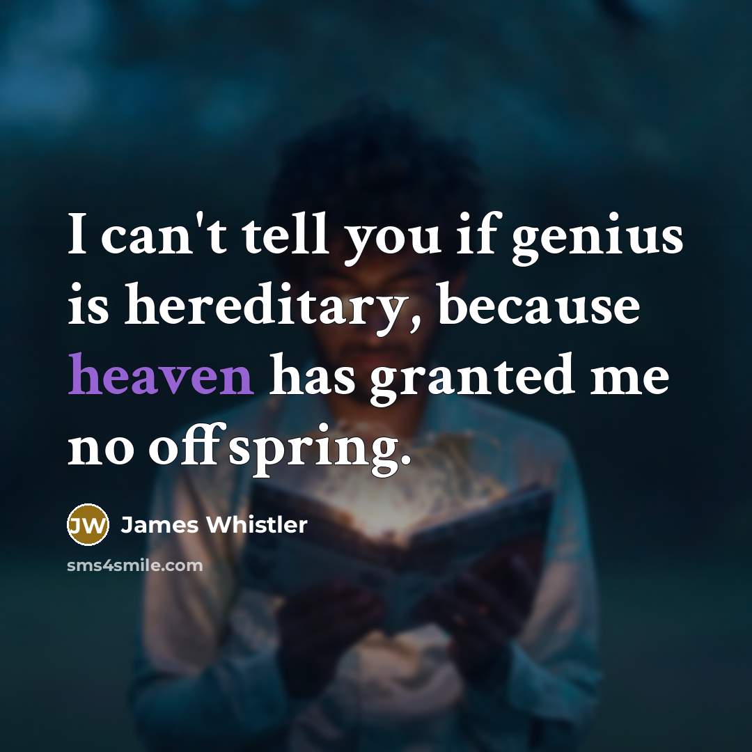 “I can't tell you if genius is hereditary, because heaven…” quote by James Whistler