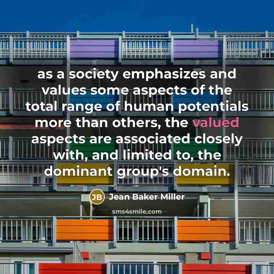 “as a society emphasizes and values some aspects of the…” quote by Jean Baker Miller