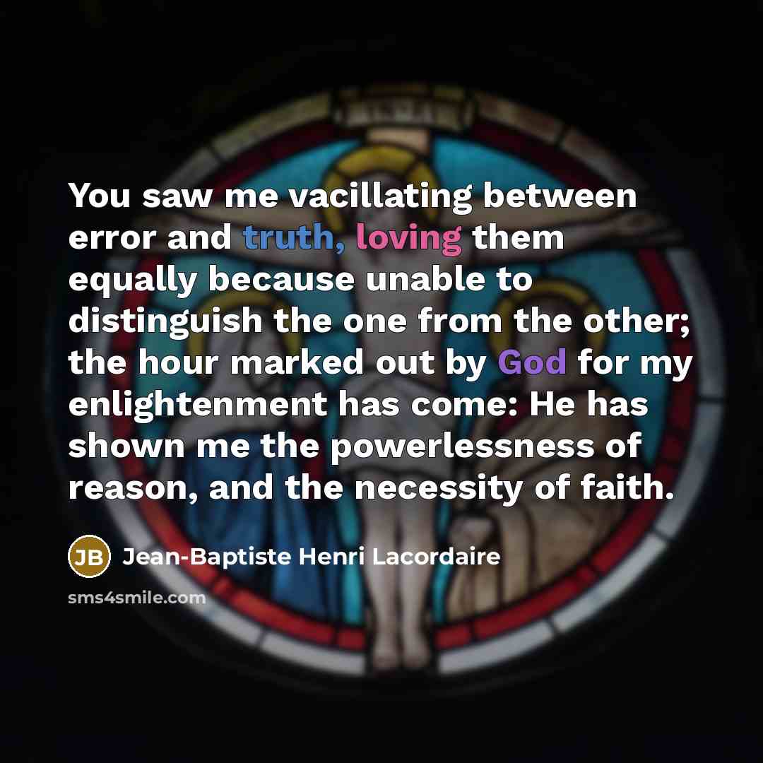 “You saw me vacillating between error and truth, loving them…” quote by Jean-Baptiste Henri Lacordaire