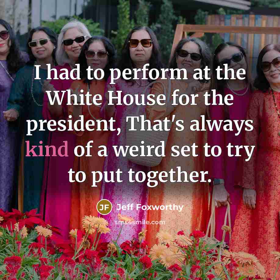 “I had to perform at the White House for the…” quote by Jeff Foxworthy