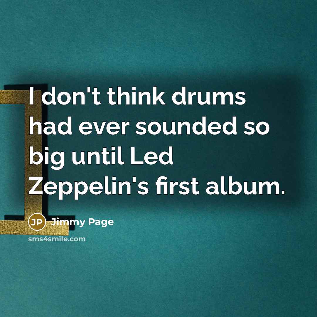 “I don't think drums had ever sounded so big until…” quote by Jimmy Page