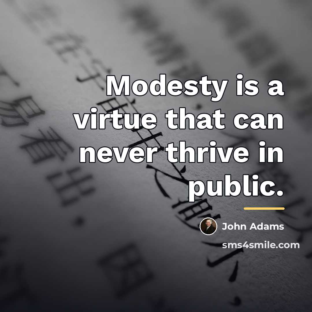 “Modesty is a virtue that can never thrive in public.…” quote by John Adams