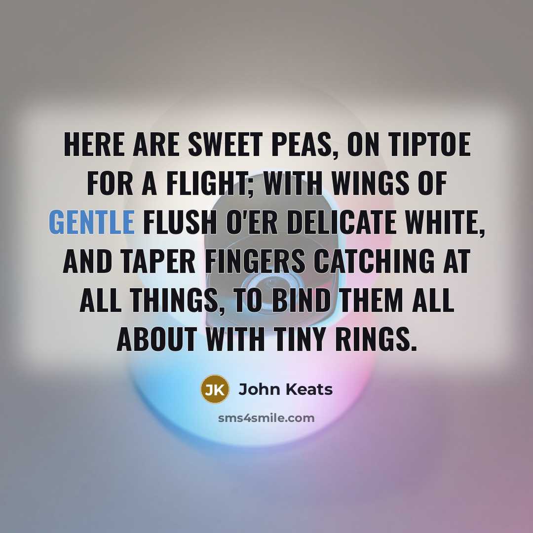 “Here are sweet peas, on tiptoe for a flight; With…” quote by John Keats