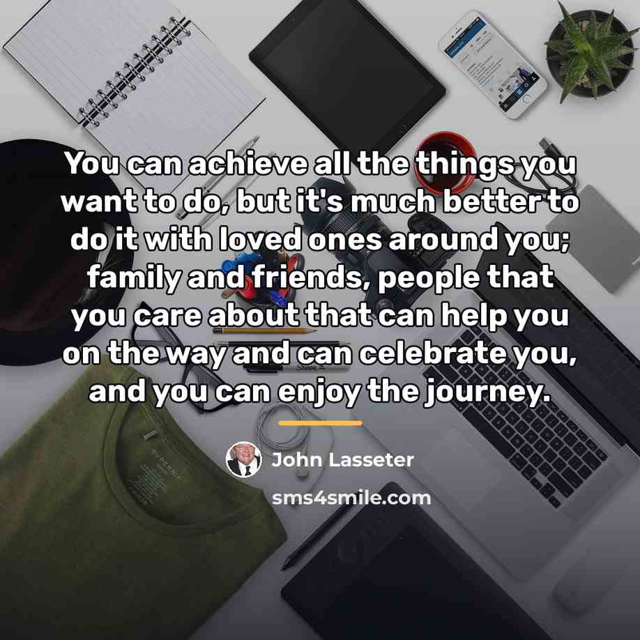 “You can achieve all the things you want to do,…” quote by John Lasseter