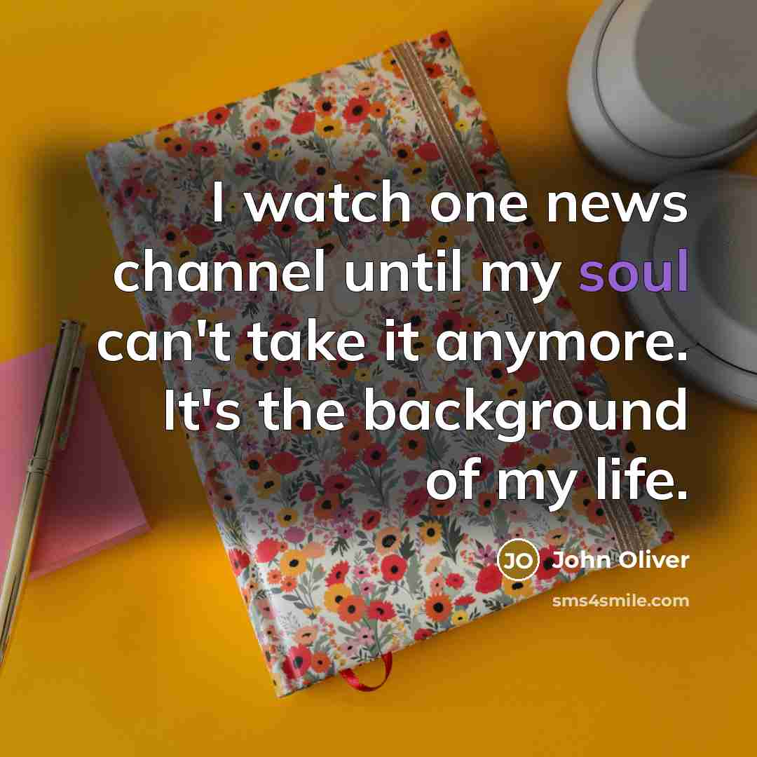 “I watch one news channel until my soul can't take…” quote by John Oliver