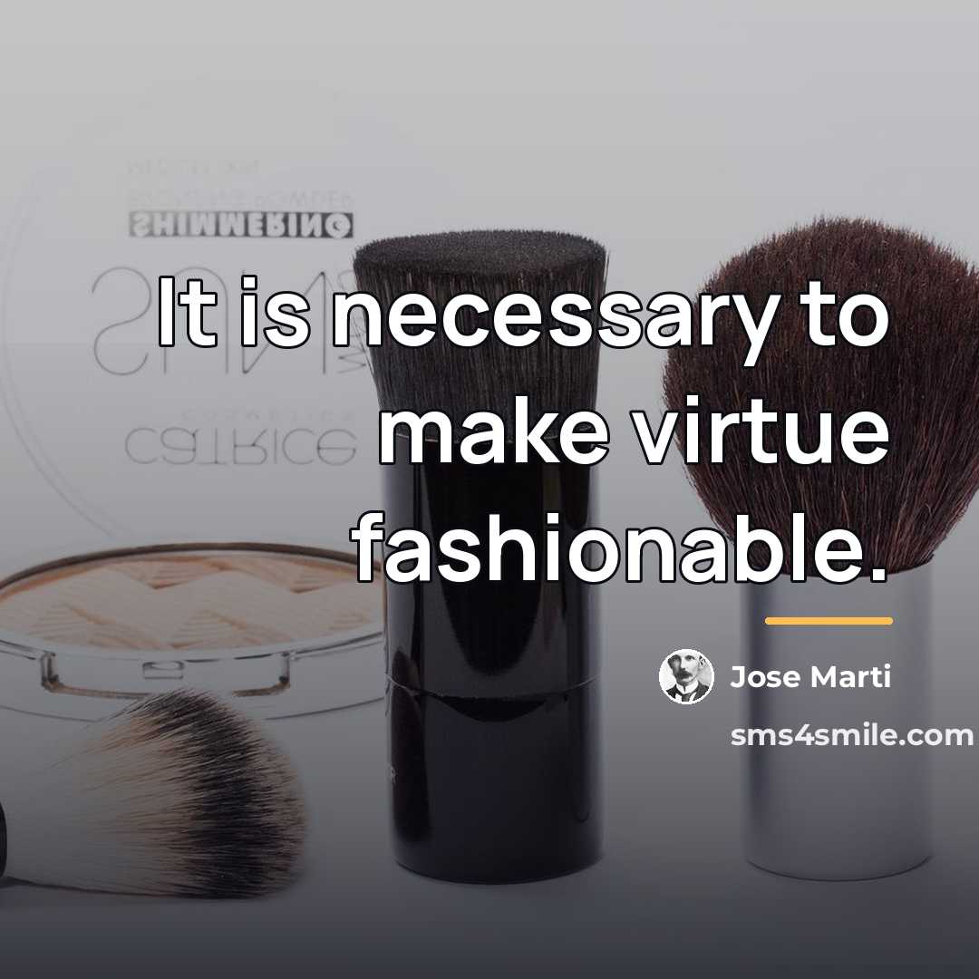 “It is necessary to make virtue fashionable.…” quote by Jose Marti