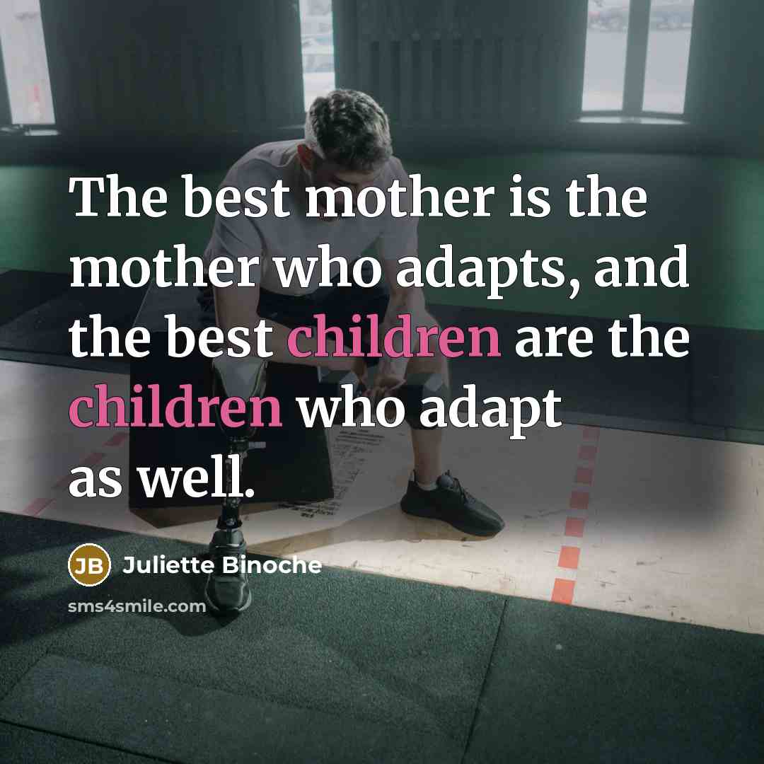 “The best mother is the mother who adapts, and the…” quote by Juliette Binoche