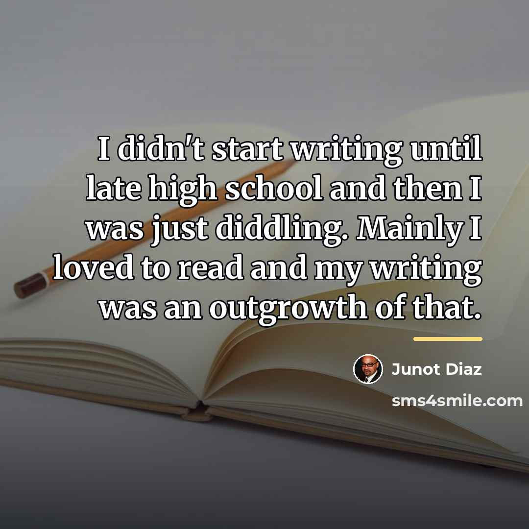 “I didn't start writing until late high school and then…” quote by Junot Diaz