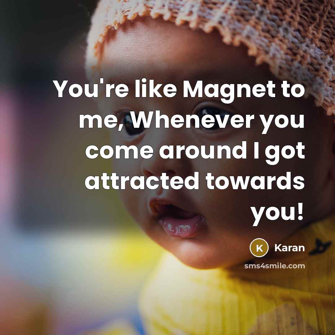 “You're like Magnet to me, Whenever you come around I…” quote by Karan