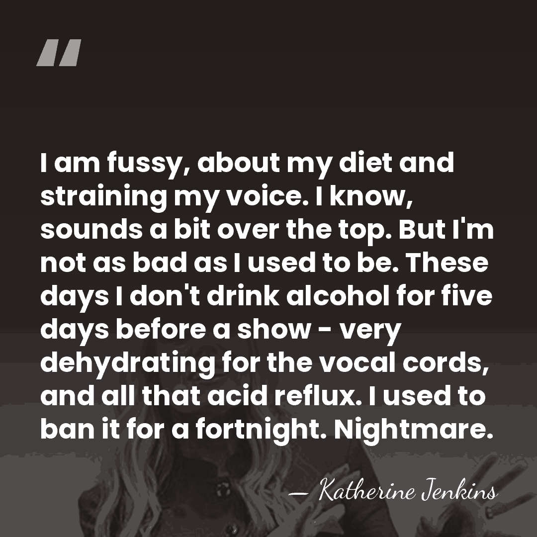 I am fussy, about my diet and straining my voice. I know,&hellip; - Katherine Jenkins