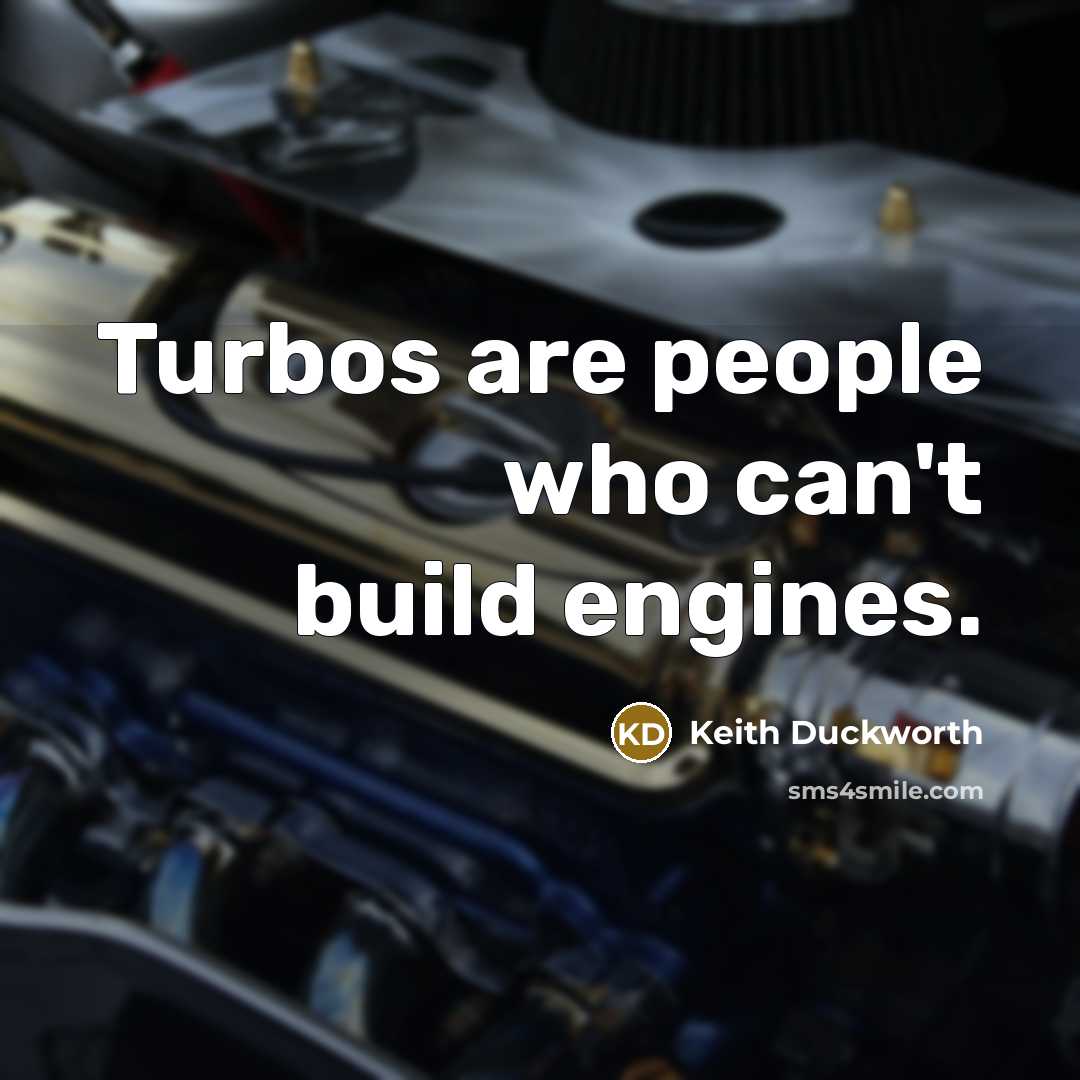 “Turbos are people who can't build engines.…” quote by Keith Duckworth