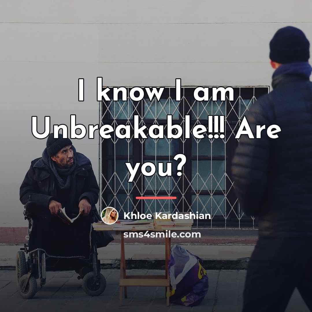 “I know I am Unbreakable!!! Are you?…” quote by Khloe Kardashian