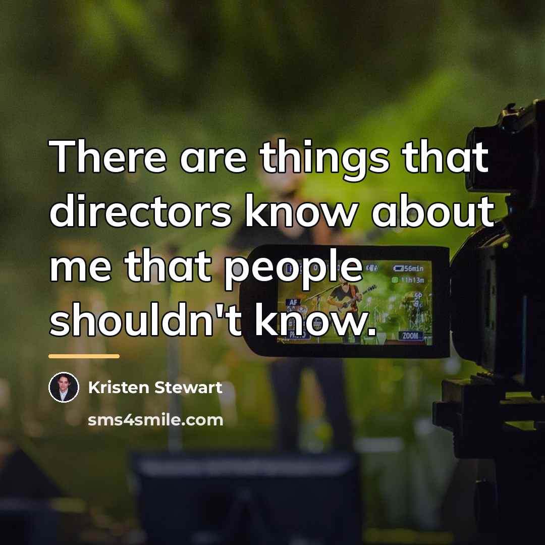 “There are things that directors know about me that people…” quote by Kristen Stewart