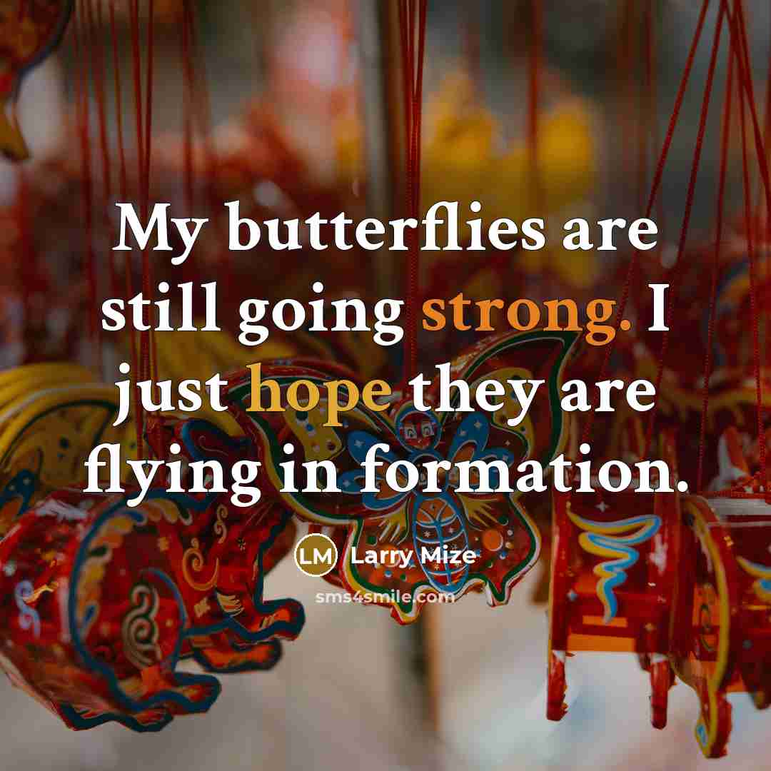 “My butterflies are still going strong. I just hope they are flying in formation.” quote by Larry Mize