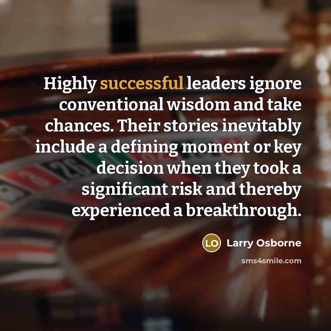 “Highly successful leaders ignore conventional wisdom and take chances. Their…” quote by Larry Osborne