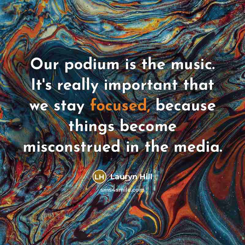 “Our podium is the music. It's really important that we…” quote by Lauryn Hill