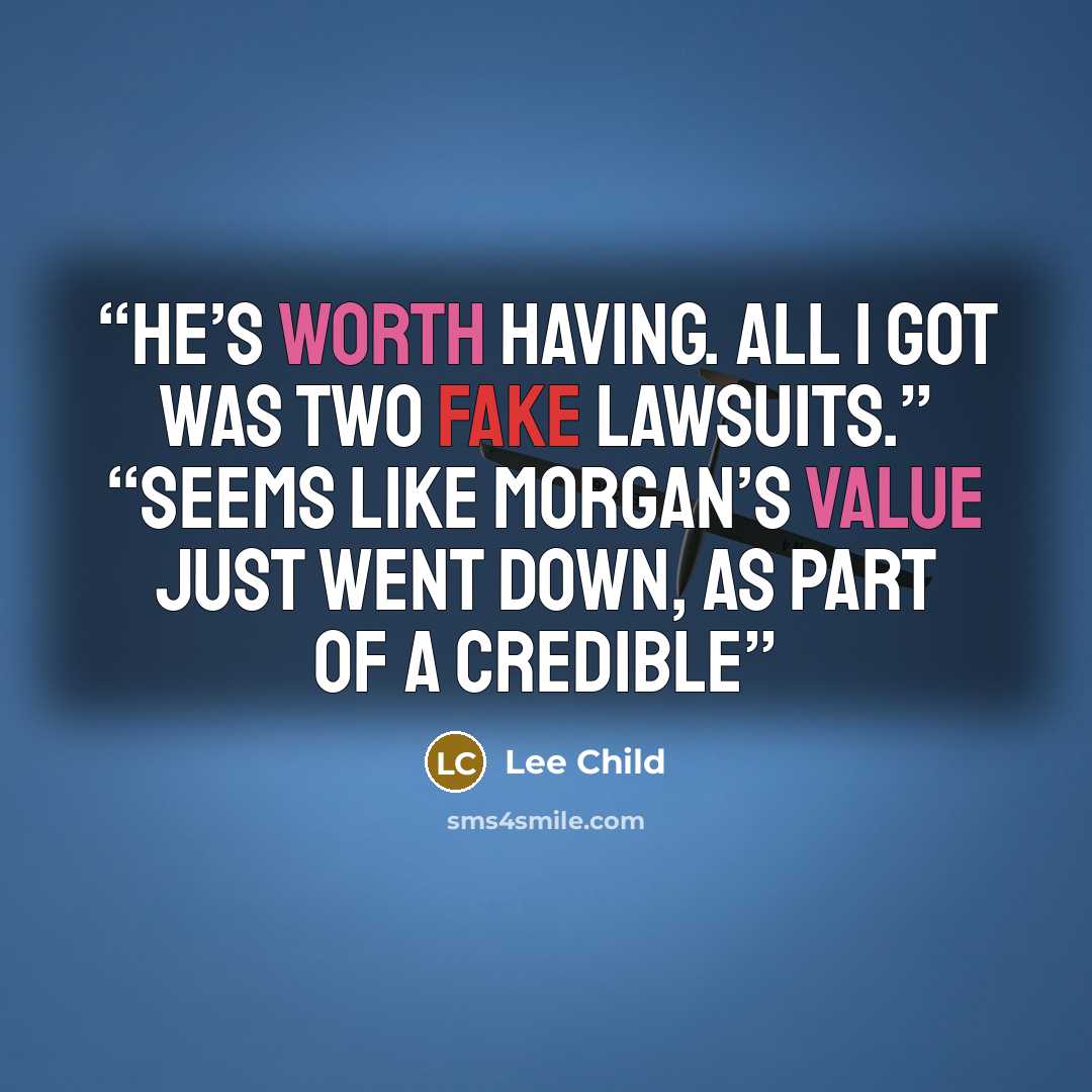 “He’s worth having. All I got was two fake lawsuits.” “Seems like Morgan’s value just went down, as part of a credible” quote by Lee Child