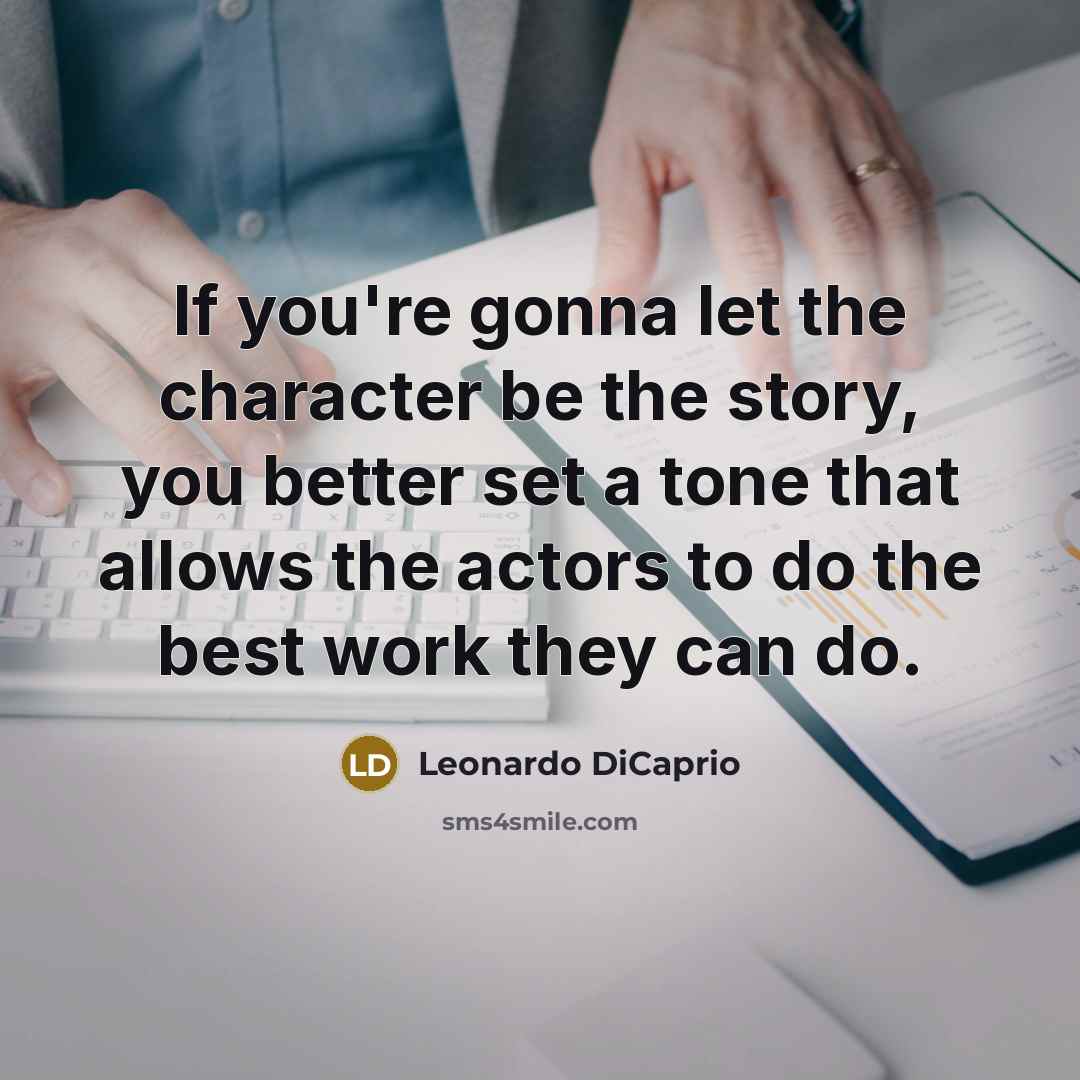 “If you're gonna let the character be the story, you…” quote by Leonardo DiCaprio