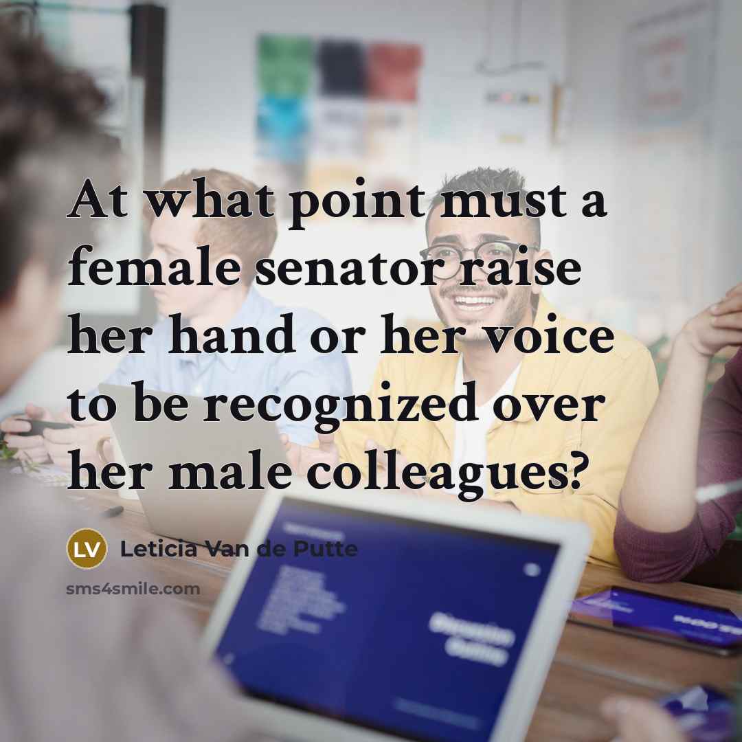 “At what point must a female senator raise her hand or her voice to be recognized over her male colleagues?” quote by Leticia Van de Putte