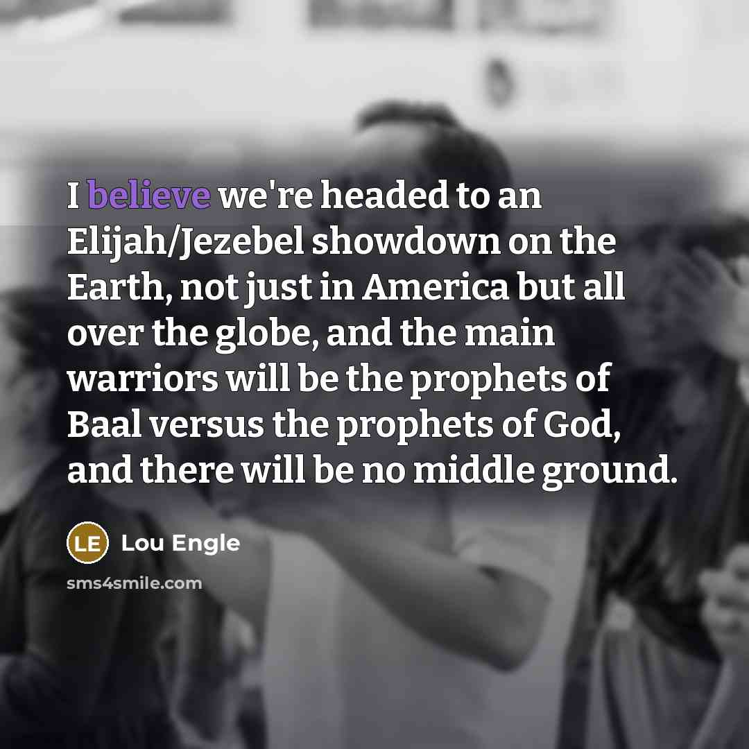 “I believe we're headed to an Elijah/Jezebel showdown on the…” quote by Lou Engle