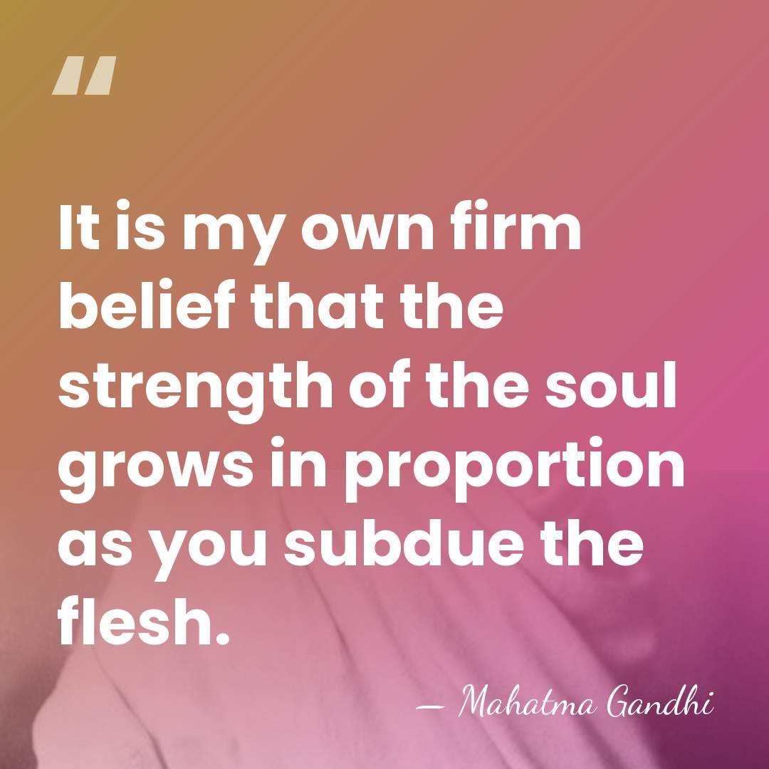 It is my own firm belief that the strength of the soul&hellip; - Mahatma Gandhi
