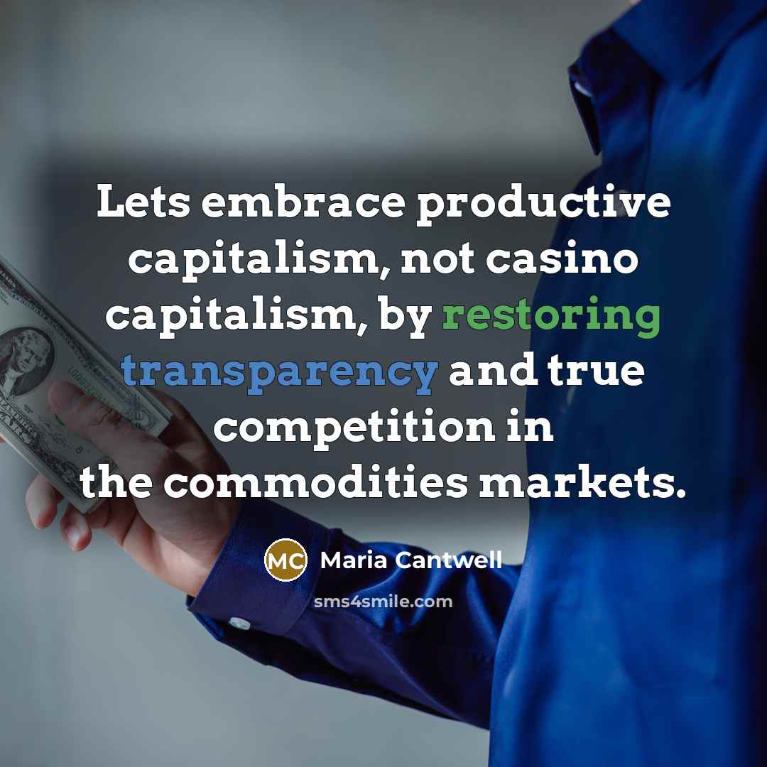 “Lets embrace productive capitalism, not casino capitalism, by restoring transparency…” quote by Maria Cantwell