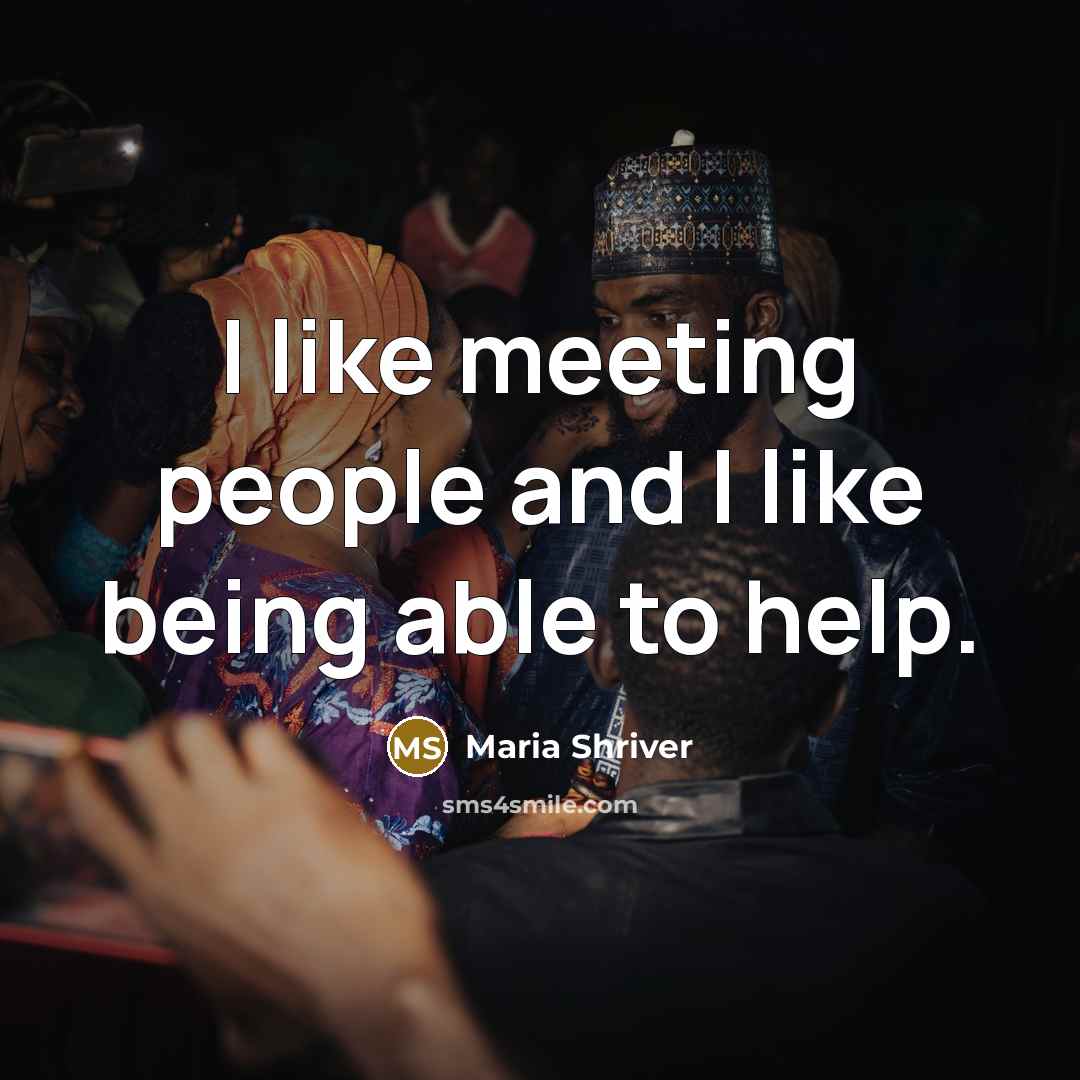 “I like meeting people and I like being able to…” quote by Maria Shriver