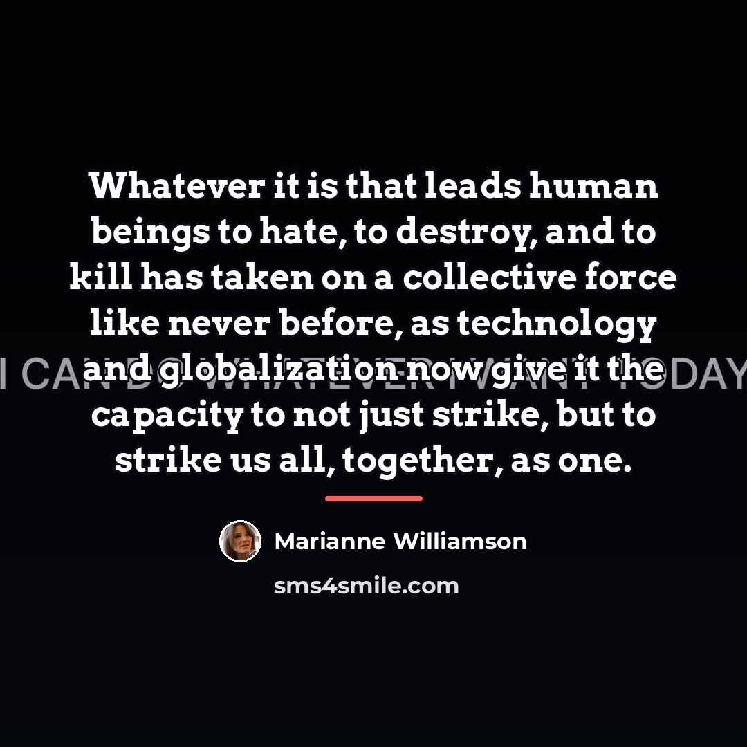 “Whatever it is that leads human beings to hate, to…” quote by Marianne Williamson