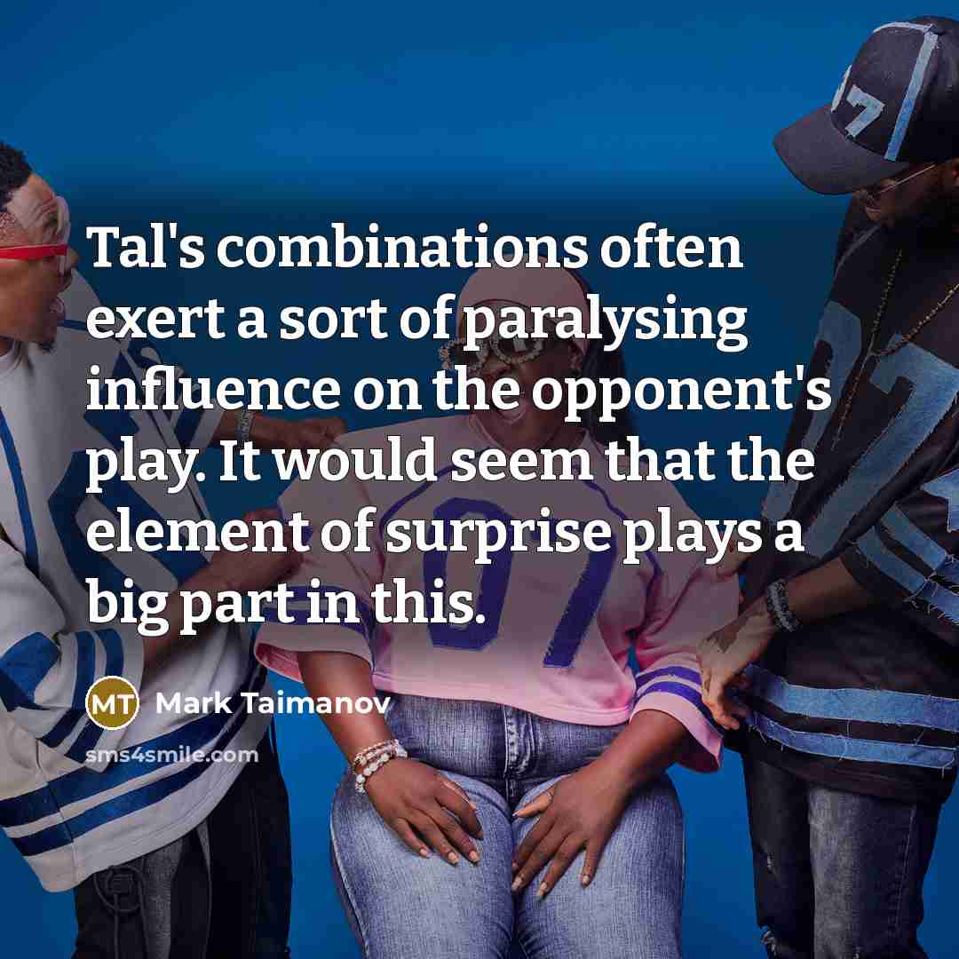 “Tal's combinations often exert a sort of paralysing influence on…” quote by Mark Taimanov