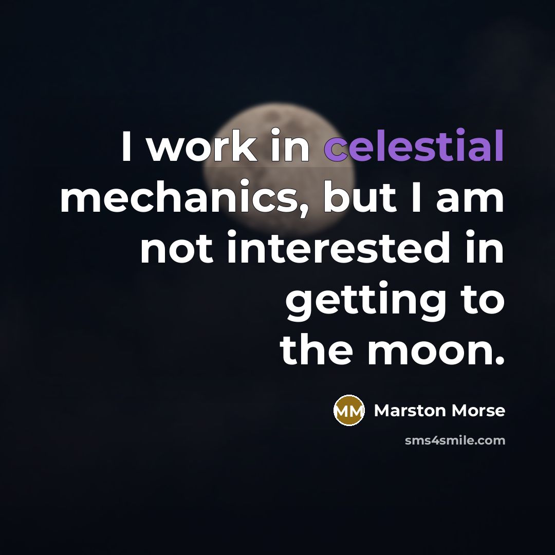 “I work in celestial mechanics, but I am not interested…” quote by Marston Morse