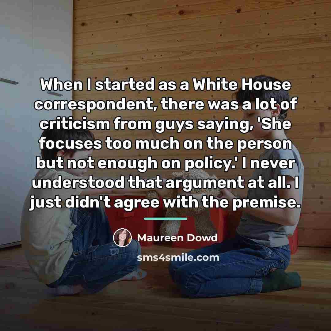 “When I started as a White House correspondent, there was…” quote by Maureen Dowd