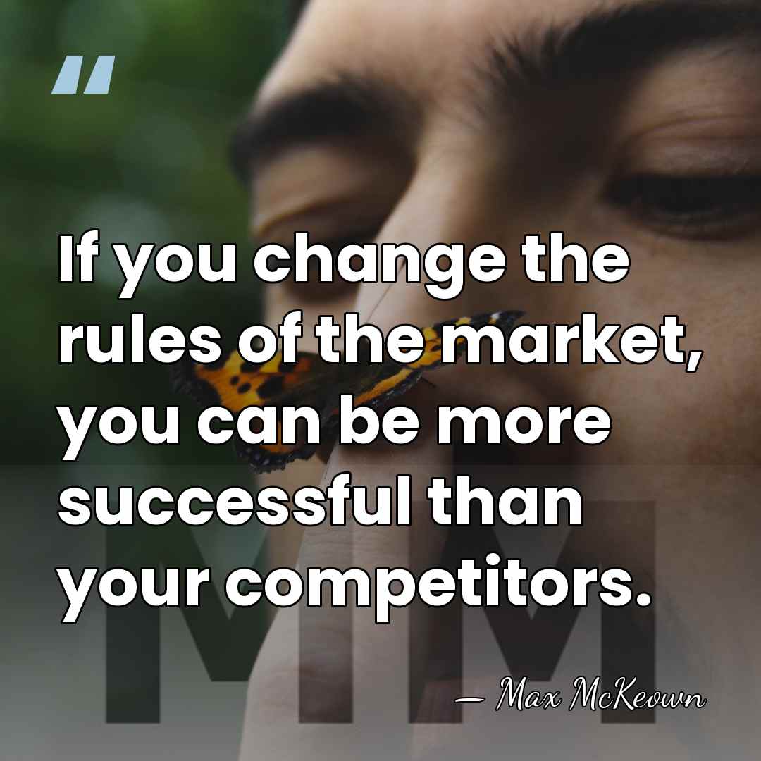 If you change the rules of the market, you can be more&hellip; - Max McKeown